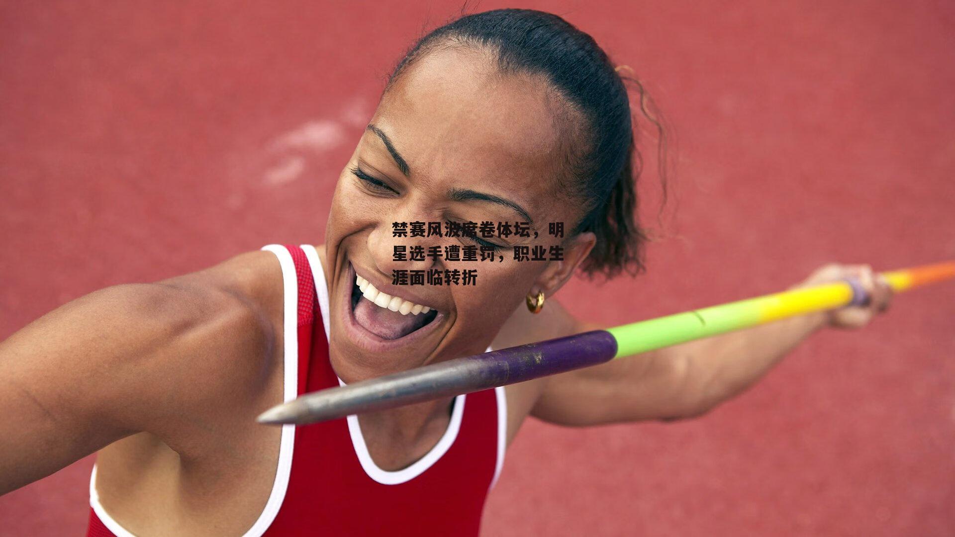 禁赛风波席卷体坛，明星选手遭重罚，职业生涯面临转折