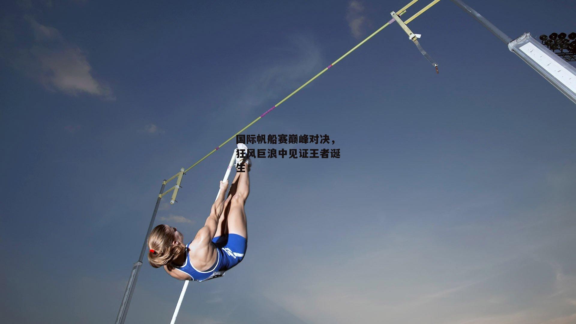 国际帆船赛巅峰对决，狂风巨浪中见证王者诞生